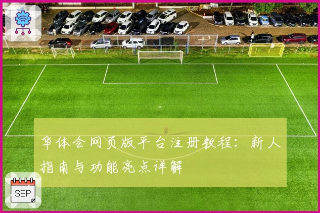 华体会网页版平台注册教程：新人指南与功能亮点详解