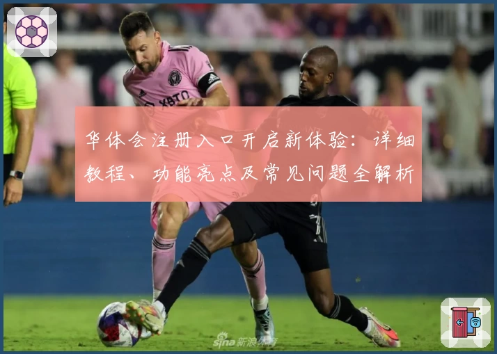 华体会注册入口开启新体验：详细教程、功能亮点及常见问题全解析