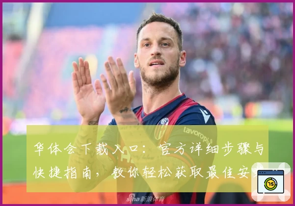 华体会下载入口：官方详细步骤与快捷指南，教你轻松获取最佳安装体验